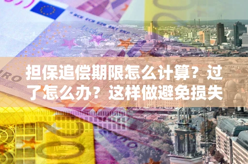 济南担保追偿期限怎么计算？过了怎么办？这样做避免损失！