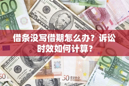 济南借条没写借期怎么办？诉讼时效如何计算？