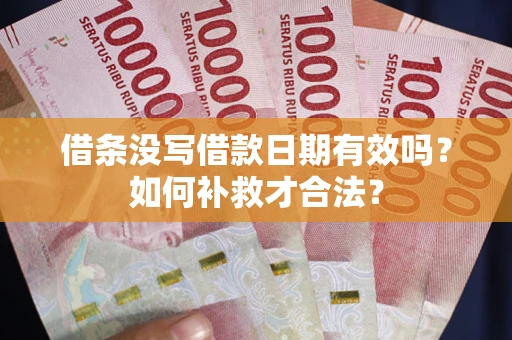 济南借条没写借款日期有效吗？如何补救才合法？
