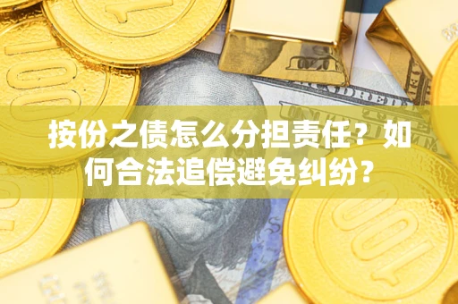济南按份之债怎么分担责任？如何合法追偿避免纠纷？