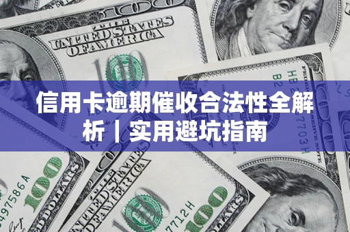 济南信用卡逾期催收合法性全解析｜实用避坑指南